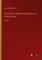 DescripcióN E Historia Del Paraguay Y Del RíO De La Plata Don Felix De Azara