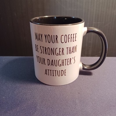 Coffee Mug -  ''MAY YOUR COFFEE BE STRONGER THAN YOUR DAUGHTER'S ATTITUDE''