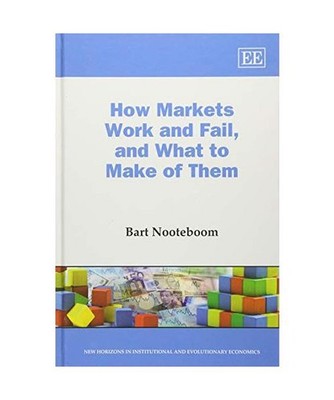 How Markets Work and Fail, and What to Make of Them, Bart Nooteboom