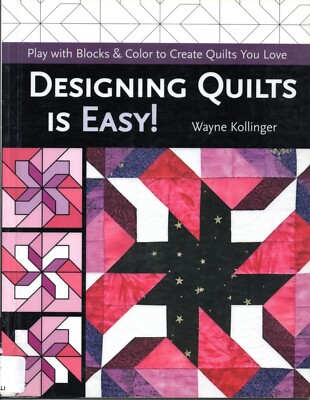 Designing Quilts Is Easy! : Play with Blocks and Color to Create Quilts you Love