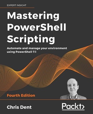 Mastering PowerShell Scripting: Automate and manage your environment using P...