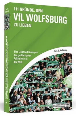 111 Gründe, den VfL Wolfsburg zu lieben ~ Lars M. Vollmering ~  9783862654130