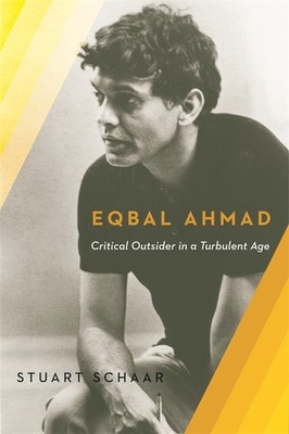 Eqbal Ahmad: Critical Outsider in a Turbulent Age by Schaar, Stuart [Hardcover]