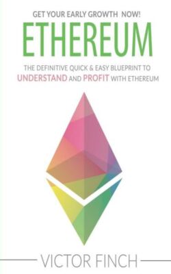 Ethereum: The Definite Quick & Easy Blueprint To Understand And Profit With...