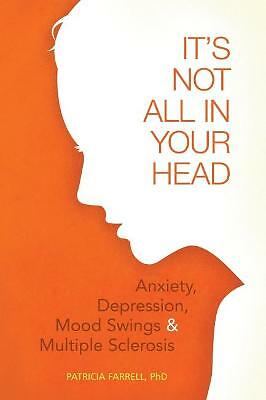 It's Not All in Your Head: Anxiety, Depression, Mood Swings, and MS by ...