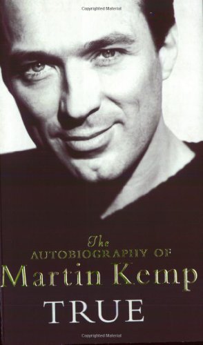 True: An Autobiography: The Autobiography of Martin Kemp By Martin Kemp