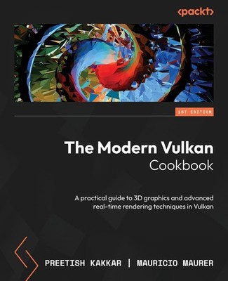 The Modern Vulkan Cookbook: A practical guide to 3D graphics and advanced re...