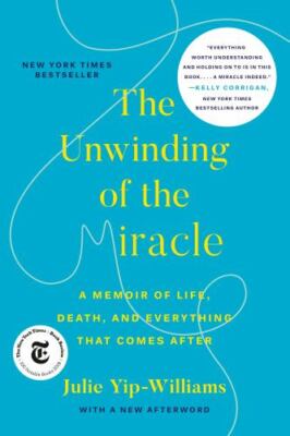 The Unwinding of the Miracle: A Memoir of Life, Death, and Everything That...