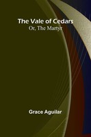 The Vale Of Cedars; Or, The Martyr Grace Aguilar Taschenbuch Englisch 2024