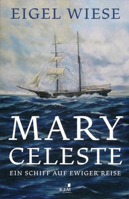 Mary Celeste. Ein Schiff auf ewiger Reise, Eigel Wiese