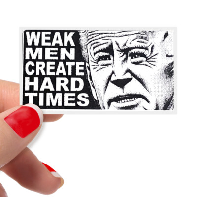 Anti Joe Biden Stickers - WEAK MEN CREATE HARD TIMES - Pro Trump 2024 - Bulk 25+