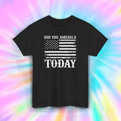 Did You America Today T-Shirt Funny Patriotic USA Flag Gift Tee S-5XL