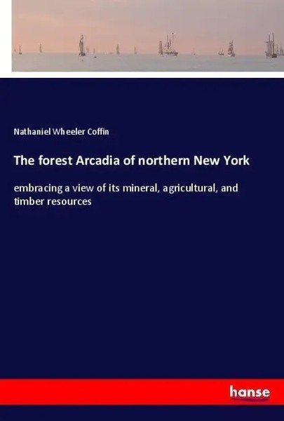 Nathaniel Wheeler Coffin | The Forest Arcadia Of Northern New York | Taschenbuch-image