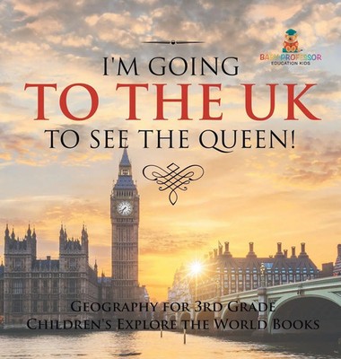 I'm Going to the UK to See the Queen! Geography for 3rd Grade Children's...