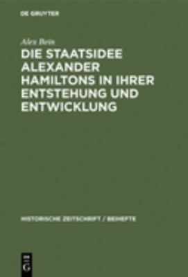 Die Staatsidee Alexander Hamiltons in Ihrer Entstehung Und Entwicklung, Hardc...