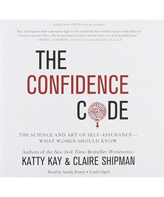 The Confidence Code: The Science and Art of Self-Assurance--What Women Should Kn