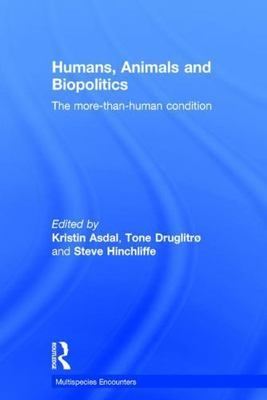 Humans, Animals and Biopolitics : The more-than-human condition, Hardcover by...