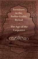Anon | Furniture In The Tudor Gothic Period - The Age Of The Carpenter | Buch