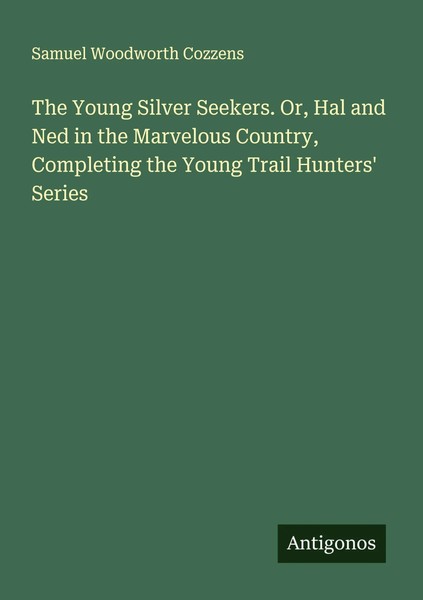 Samuel Woodworth Cozzens | The Young Silver Seekers. Or, Hal And Ned In The...-image