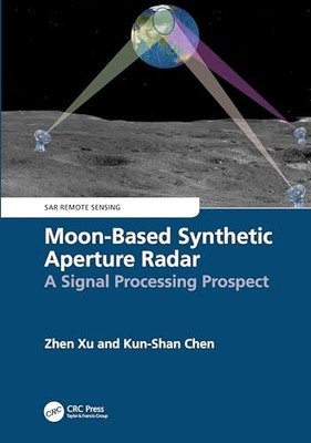 Moon-Based Synthetic Aperture Radar: A Signal Processing Prospect by Zhen Xu