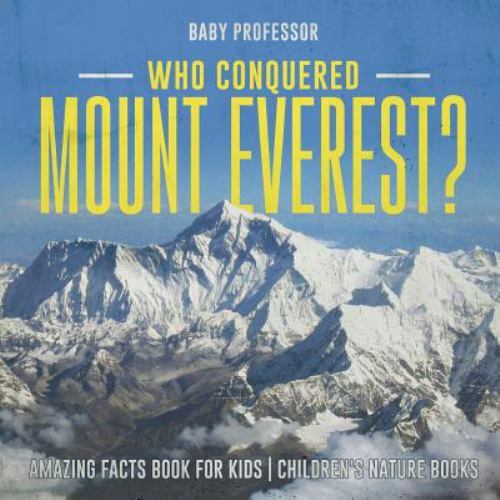 Who Conquered Mount Everest? Amazing Facts Book For Kids - Children's Naturs ...