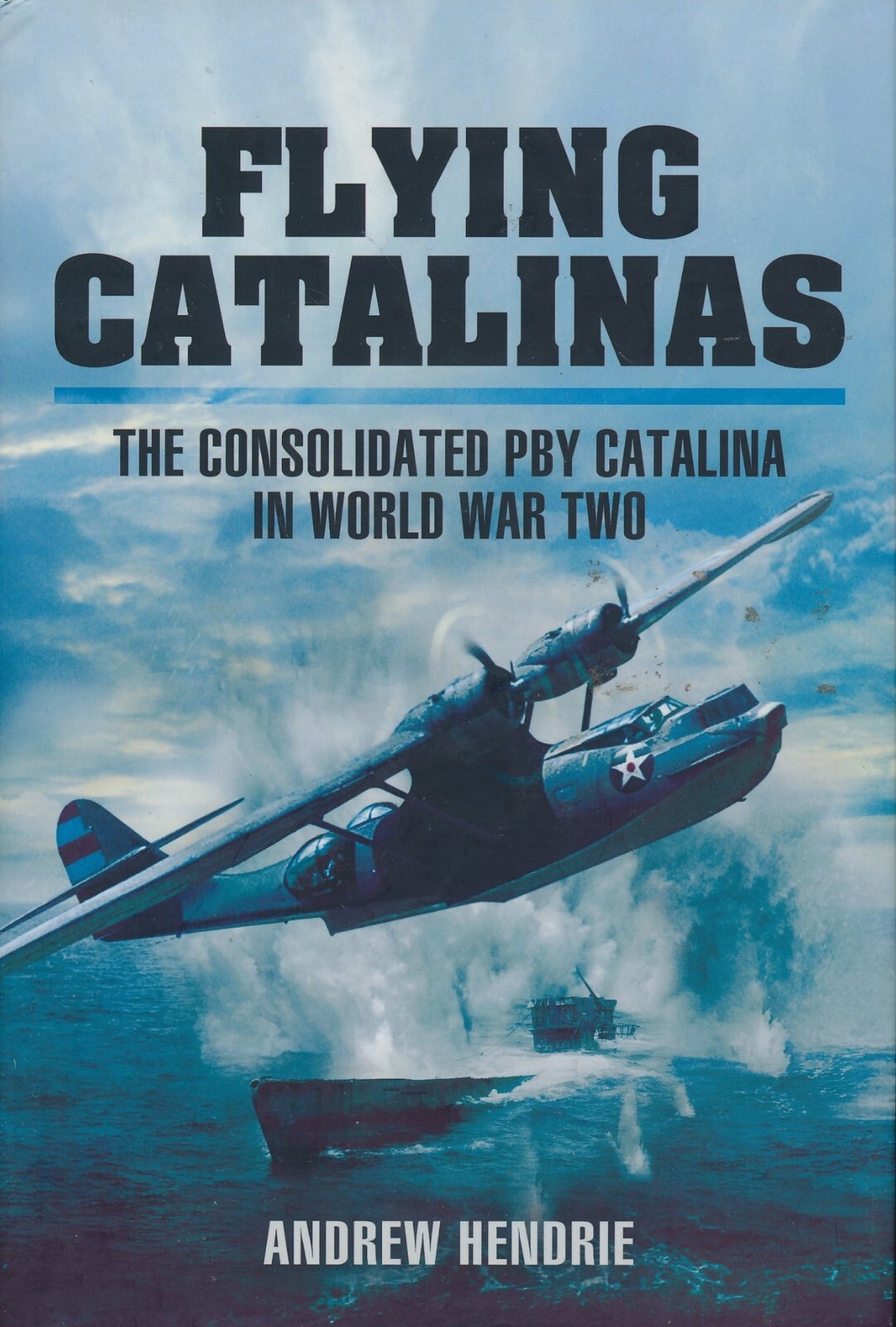 Flying Catalinas -The Consolidated PBY Catalina in World War 2 (Pen & Sword)-New
