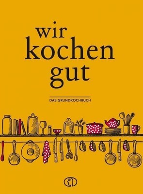 Wir kochen gut: Das Grundkochbuch: Das Grundkochbuch