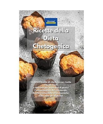 Ricette della Dieta Chetogenica: Godetevi lo stile di vita Keto con ricette rapi