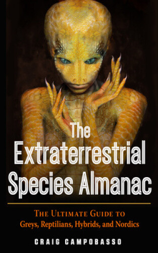 The Extraterrestrial Species Almanac: The Ultimate Guide to Greys, Reptilians,