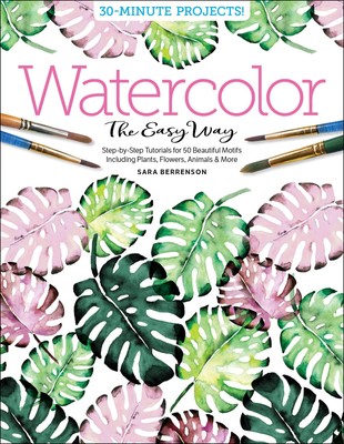 Watercolor the Easy Way: Step-by-Step Tutorials for 50 Beautiful Motifs Incl...