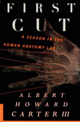 First Cut: A Season in the Human Anatomy Lab - Carter III, Albert Howard - V...