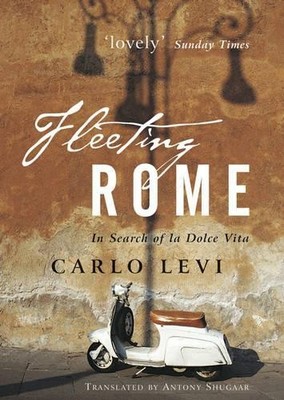 Fleeting Rome: In Search of la Dolce Vita by Levi, Carlo 0470871830