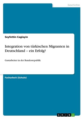 Integration von türkischen Migranten in Deutschland - ein Erfolg? | deutsch