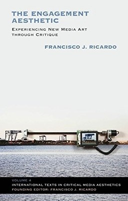 THE ENGAGEMENT AESTHETIC: EXPERIENCING NEW MEDIA ART By Francisco J. Ricardo VG+