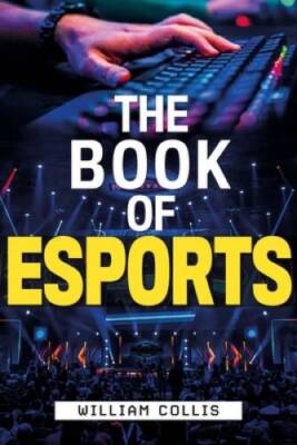 The Book of Esports: The Definitive Guide to Competitive Video Games - GOOD