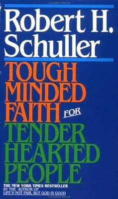 Tough-Minded Faith for Tender-Hearted People Robert Schuller