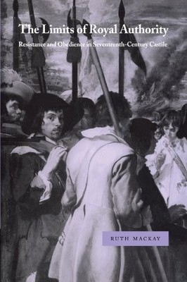THE LIMITS OF ROYAL AUTHORITY: RESISTANCE AND OBEDIENCE IN By Ruth Mackay *NEW*