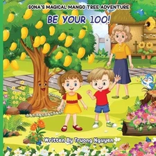 Be Your 100: Sona's Magical Mango Tree Adventure by Truong Nguyen Paperback Book