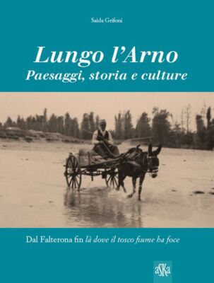 Libri Saida Grifoni - Lungo L'Arno. Paesaggi, Storia E Culture. Dal Falterona, F