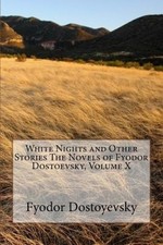White Nights and Other Stories the Novels of Fyodor Dostoevsky, Volume X