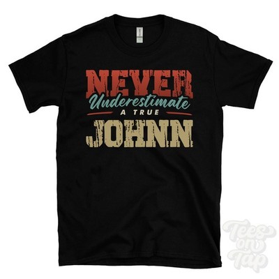 NEVER UNDERESTIMATE A TRUE JOHNN T-SHIRT - Wear Your Name Proudly