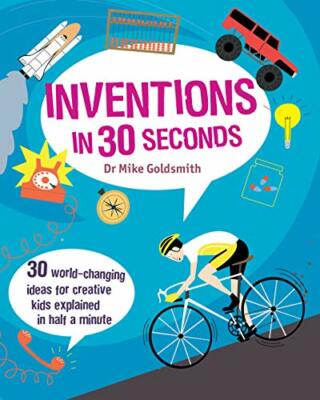 Inventions in 30 Seconds: 30 Ingenious Ideas for Innovative Kids Explained in ,