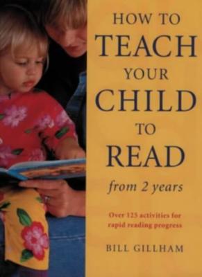 How to Teach Your Child to Read from Two Years: Over 125 Activit