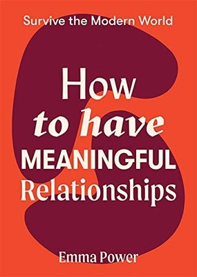 How to Have Meaningful Relationships: Su..., Emma Power