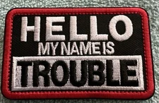 HELLO MY NAME IS TROUBLE 2x3 Embroidered Morale Patch Hook Backing Brand New