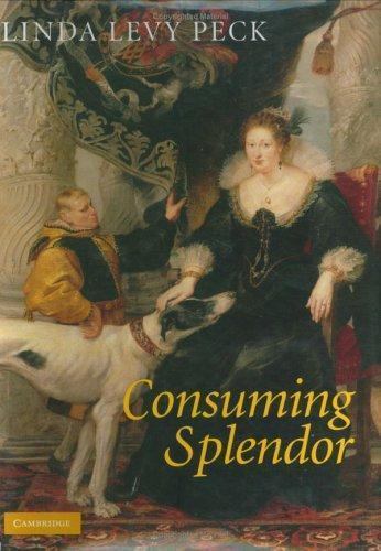 Consuming Splendor Society and Culture in Seventeenth-Century England Peck
