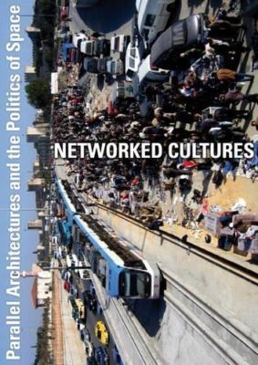 Networked Cultures: Parallel Architectures and the Politics of Space [With DVD]