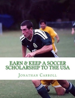 Earn & Keep a Soccer Scholarship to the USA - Paperback NEW Carroll, Jonath 01/0