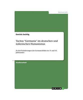 Tacitus ''Germania'' im deutschen und italienischen Humanismus: Zu den Veränderun