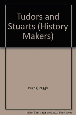History Makers: Tudors and Stuarts,Burns , Peggy
